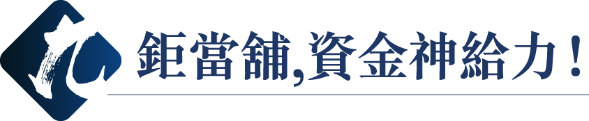 九鉅當舖,資金神給力！ 